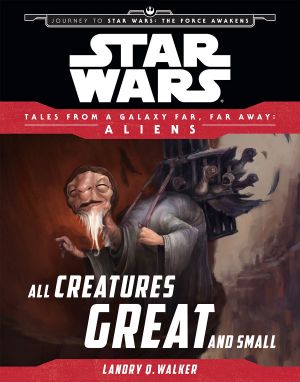 [Star Wars 01] • [Star Wars - Tales From a Galaxy Far, Far Away - Aliens 02] • Star Wars · Journey to the Force Awakens · All Creatures Great and Small